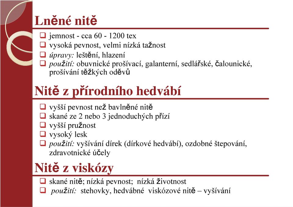 nitě skané ze 2 nebo 3 jednoduchých přízí vyšší pružnost vysoký lesk použití: vyšívání dírek (dírkové hedvábí), ozdobné
