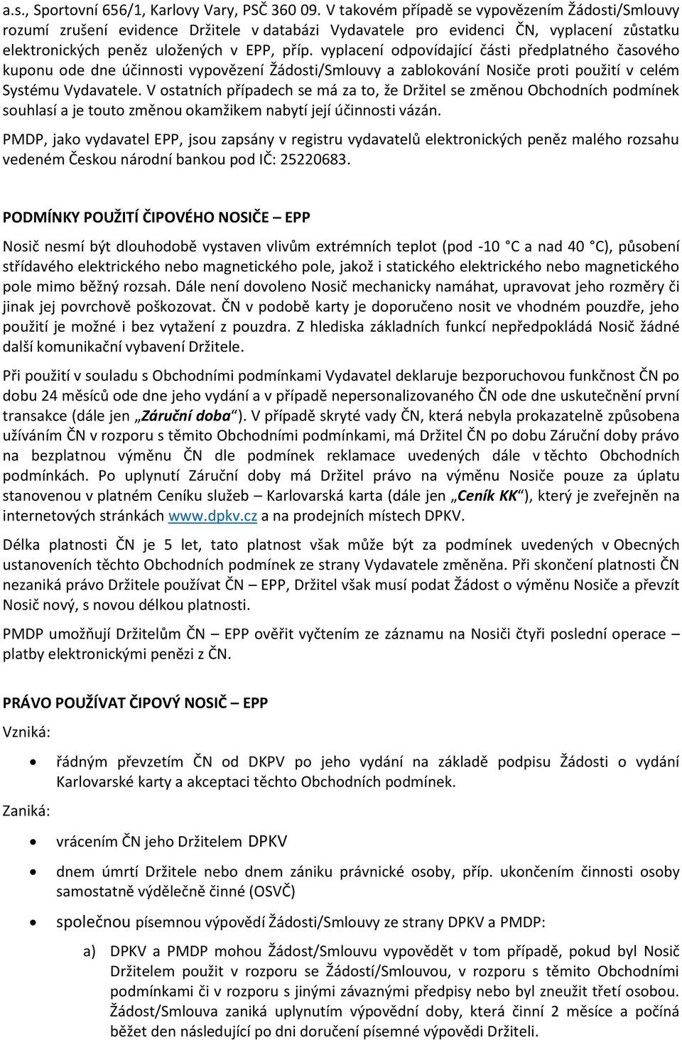 vyplacení odpovídající části předplatného časového kuponu ode dne účinnosti vypovězení Žádosti/Smlouvy a zablokování Nosiče proti použití v celém Systému Vydavatele.