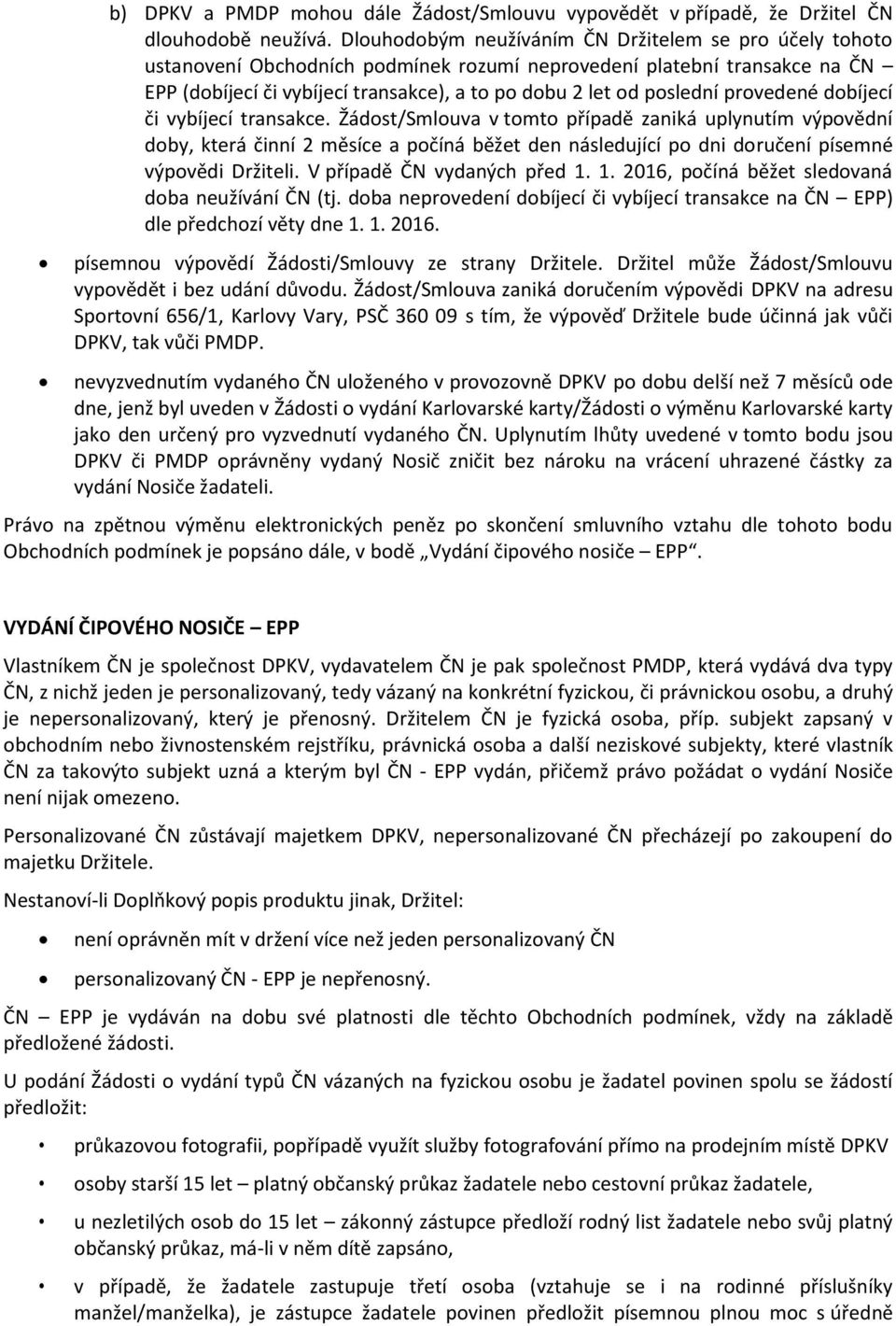 provedené dobíjecí či vybíjecí transakce. Žádost/Smlouva v tomto případě zaniká uplynutím výpovědní doby, která činní 2 měsíce a počíná běžet den následující po dni doručení písemné výpovědi Držiteli.