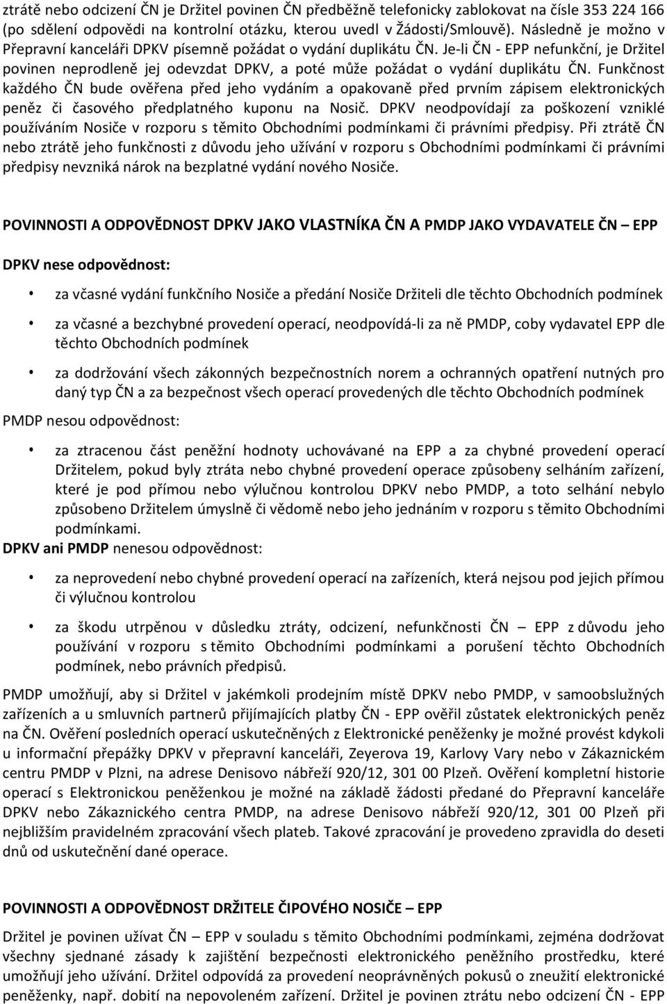 Je-li ČN - EPP nefunkční, je Držitel povinen neprodleně jej odevzdat DPKV, a poté může požádat o vydání duplikátu ČN.