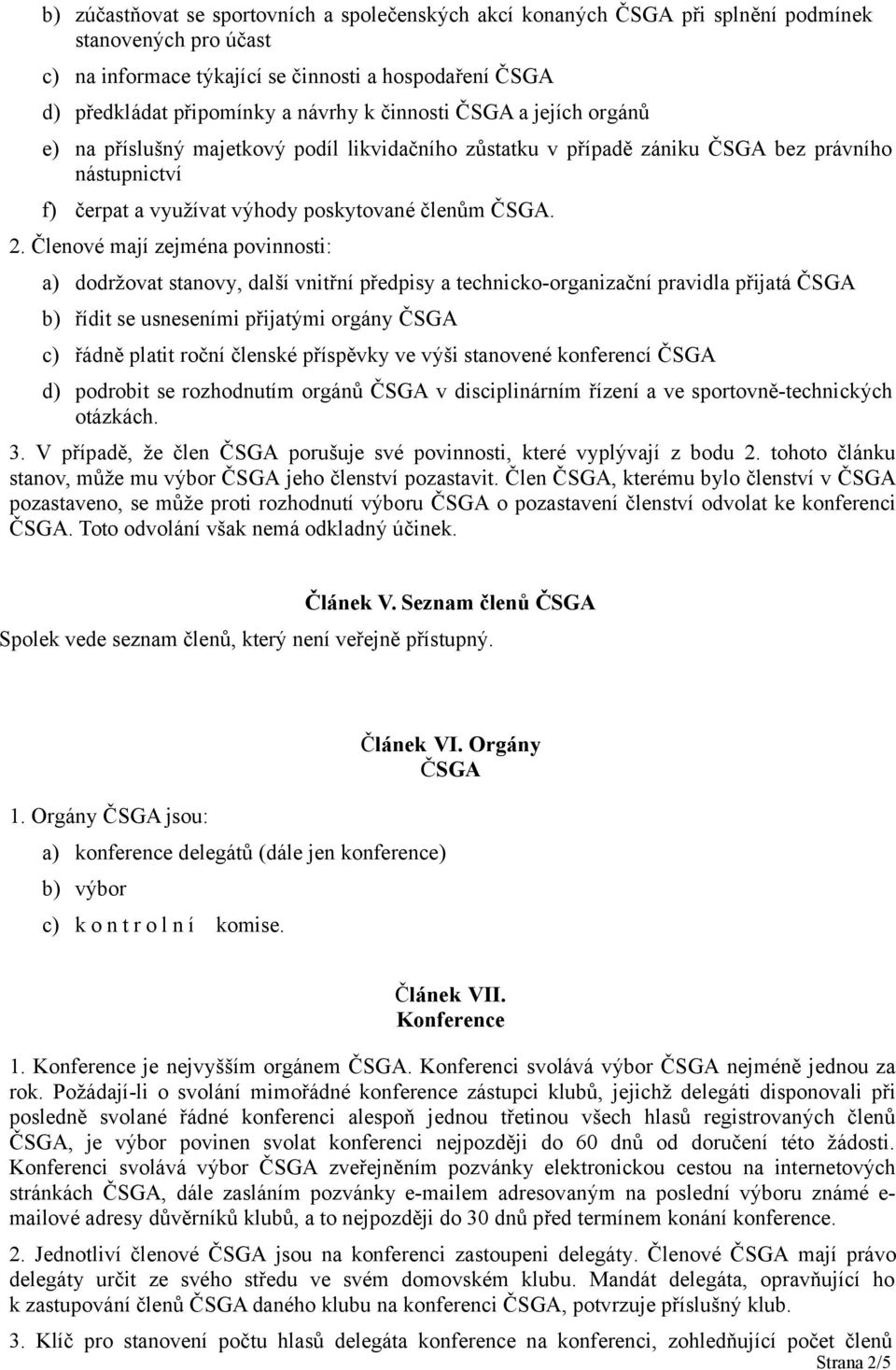 Členové mají zejména povinnosti: a) dodržovat stanovy, další vnitřní předpisy a technicko-organizační pravidla přijatá ČSGA b) řídit se usneseními přijatými orgány ČSGA c) řádně platit roční členské