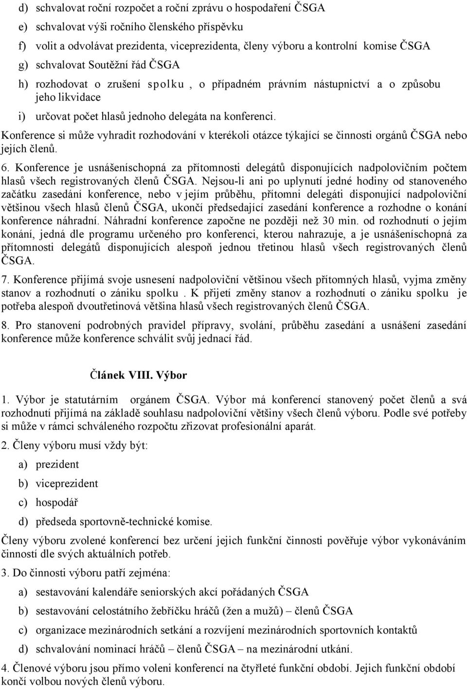 Konference si může vyhradit rozhodování v kterékoli otázce týkající se činnosti orgánů ČSGA nebo jejích členů. 6.