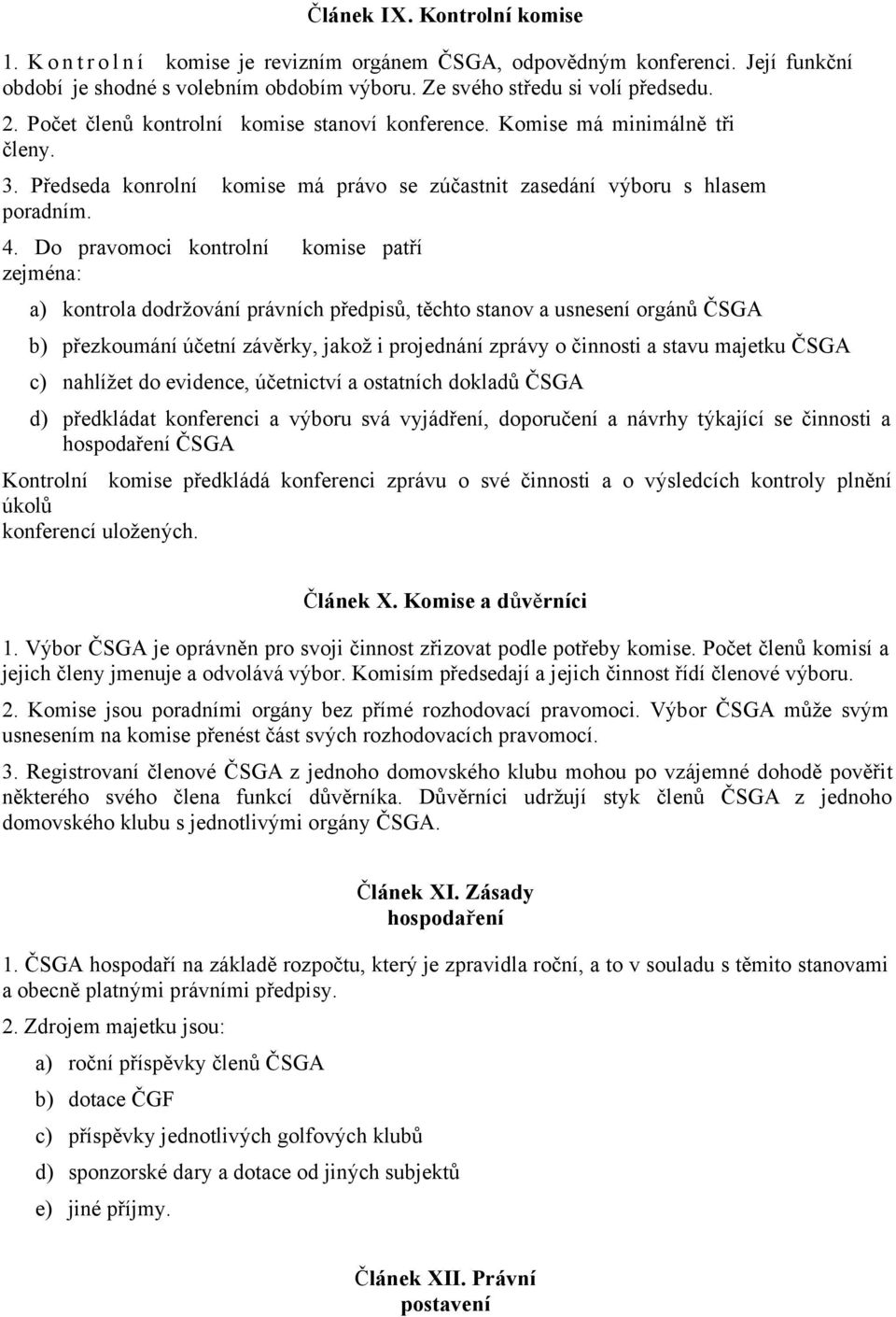 Do pravomoci kontrolní komise patří zejména: a) kontrola dodržování právních předpisů, těchto stanov a usnesení orgánů ČSGA b) přezkoumání účetní závěrky, jakož i projednání zprávy o činnosti a stavu