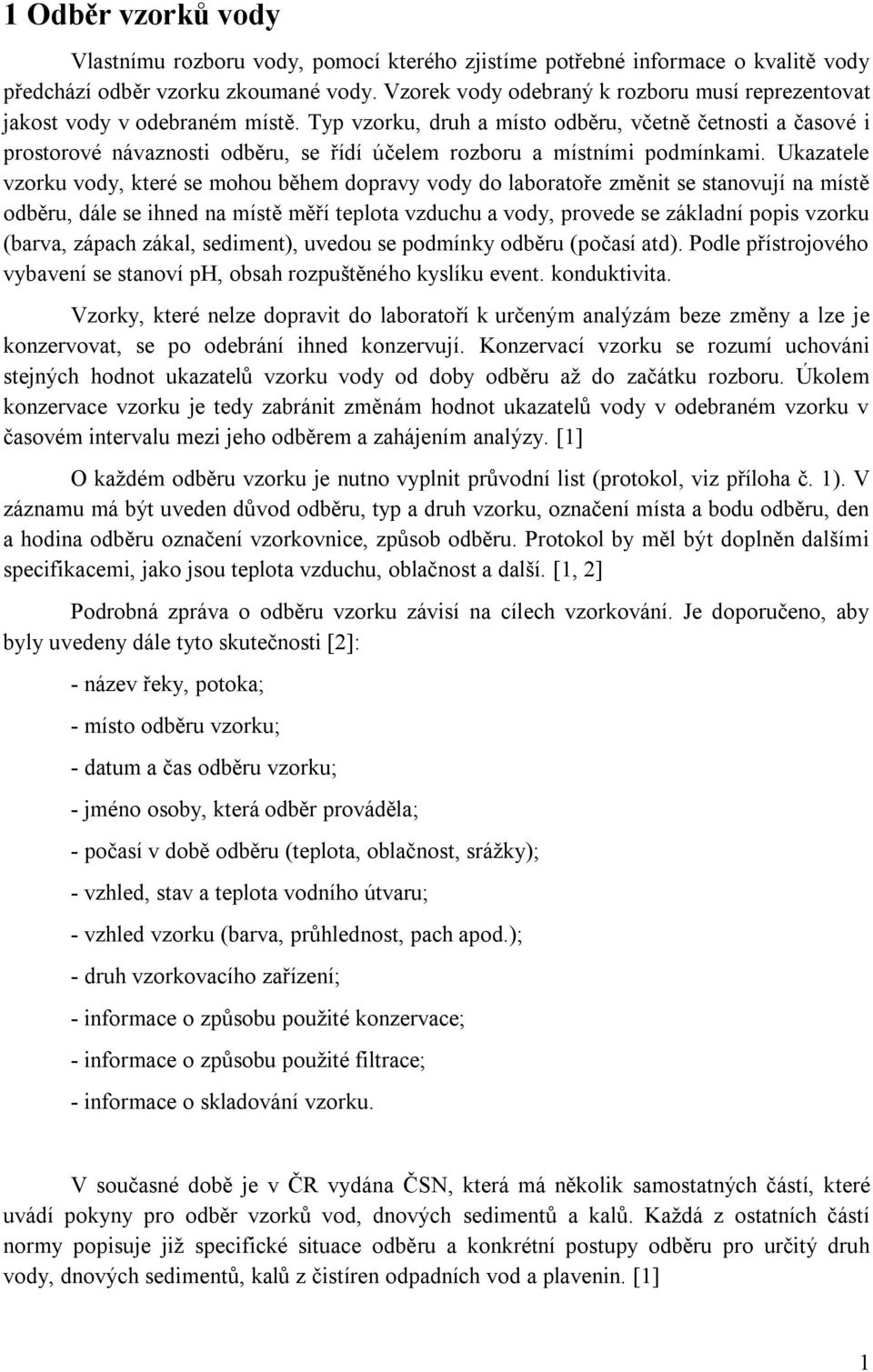 Typ vzorku, druh a místo odběru, včetně četnosti a časové i prostorové návaznosti odběru, se řídí účelem rozboru a místními podmínkami.