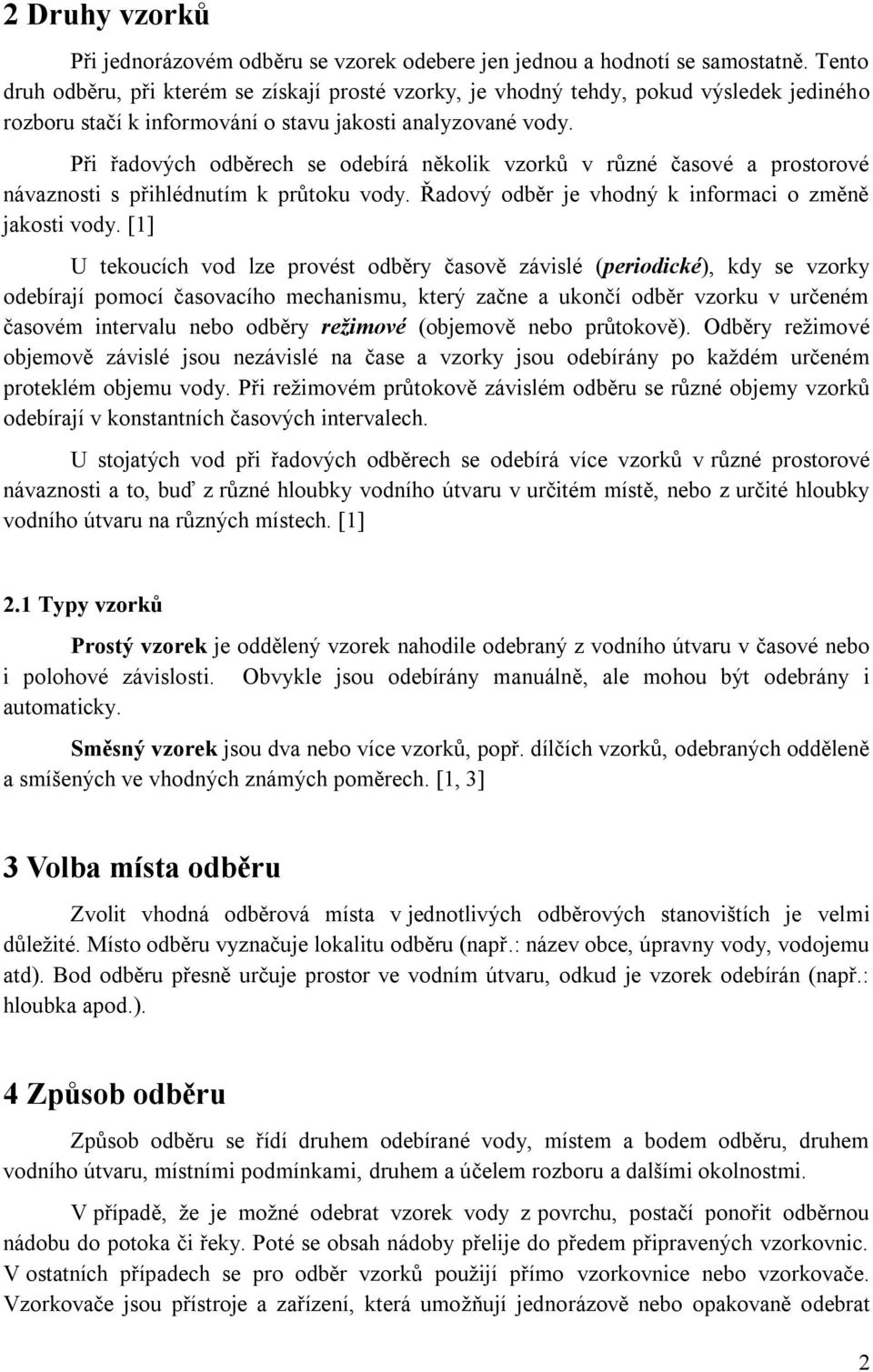 Při řadových odběrech se odebírá několik vzorků v různé časové a prostorové návaznosti s přihlédnutím k průtoku vody. Řadový odběr je vhodný k informaci o změně jakosti vody.
