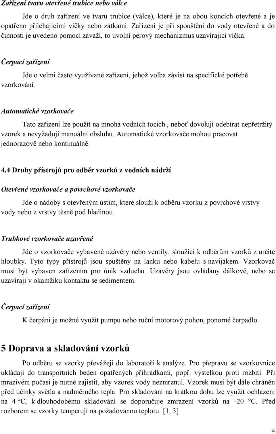 Čerpací zařízení Jde o velmi často využívané zařízení, jehož volba závisí na specifické potřebě vzorkování.