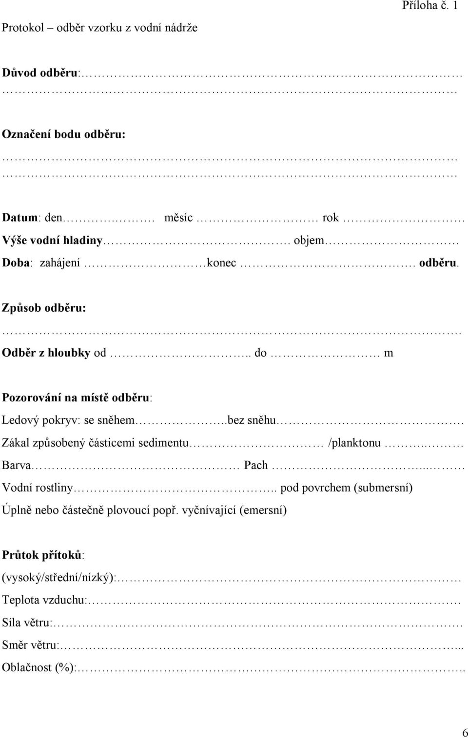 .bez sněhu. Zákal způsobený částicemi sedimentu /planktonu.. Barva Pach... Vodní rostliny.