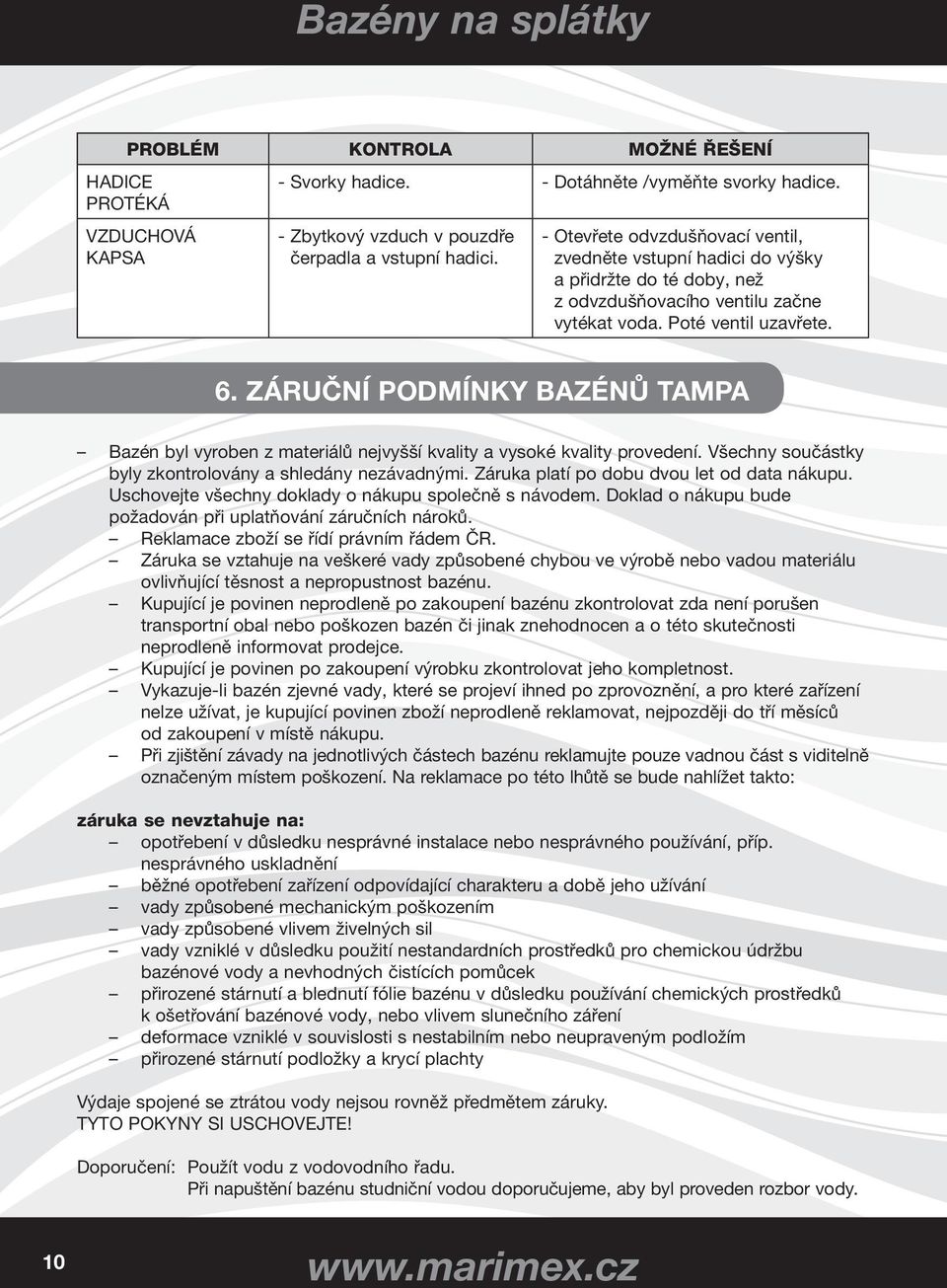 ZÁRUČNÍ PODMÍNKY BAZÉNŮ TAMPA Bazén byl vyroben z materiálů nejvyšší kvality a vysoké kvality provedení. Všechny součástky byly zkontrolovány a shledány nezávadnými.