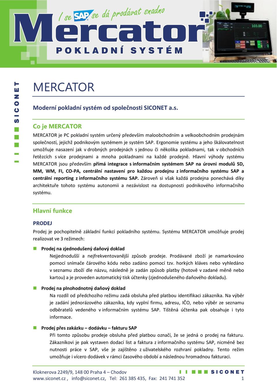 Hlavní výhody systému MERCATOR jsou především přímá integrace s informačním systémem SAP na úrovni modulů SD, MM, WM, FI, CO-PA, centrální nastavení pro každou prodejnu z informačního systému SAP a