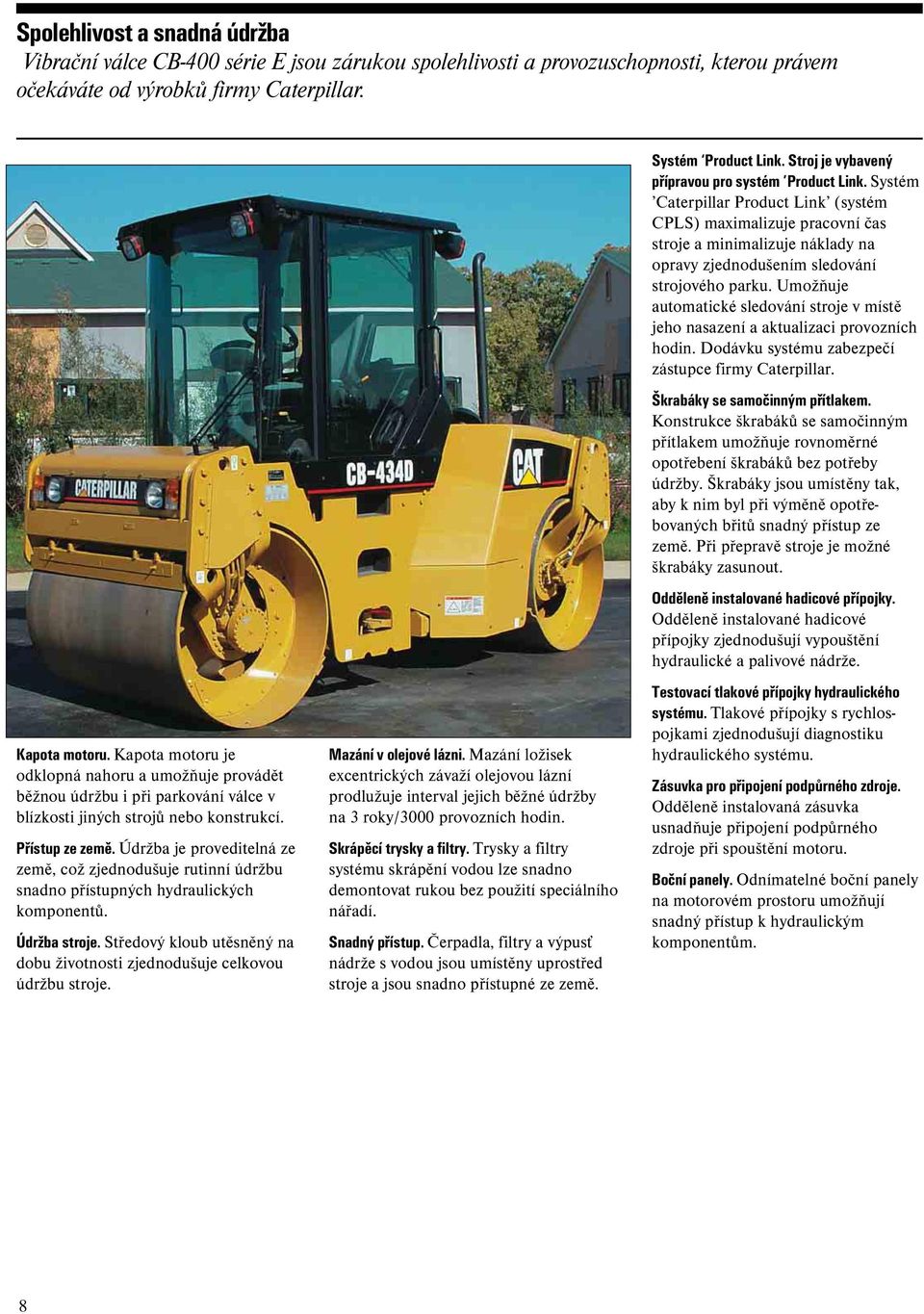 Údržba je proveditelná ze země, což zjednodušuje rutinní údržbu snadno přístupných hydraulických komponentů. Údržba stroje.