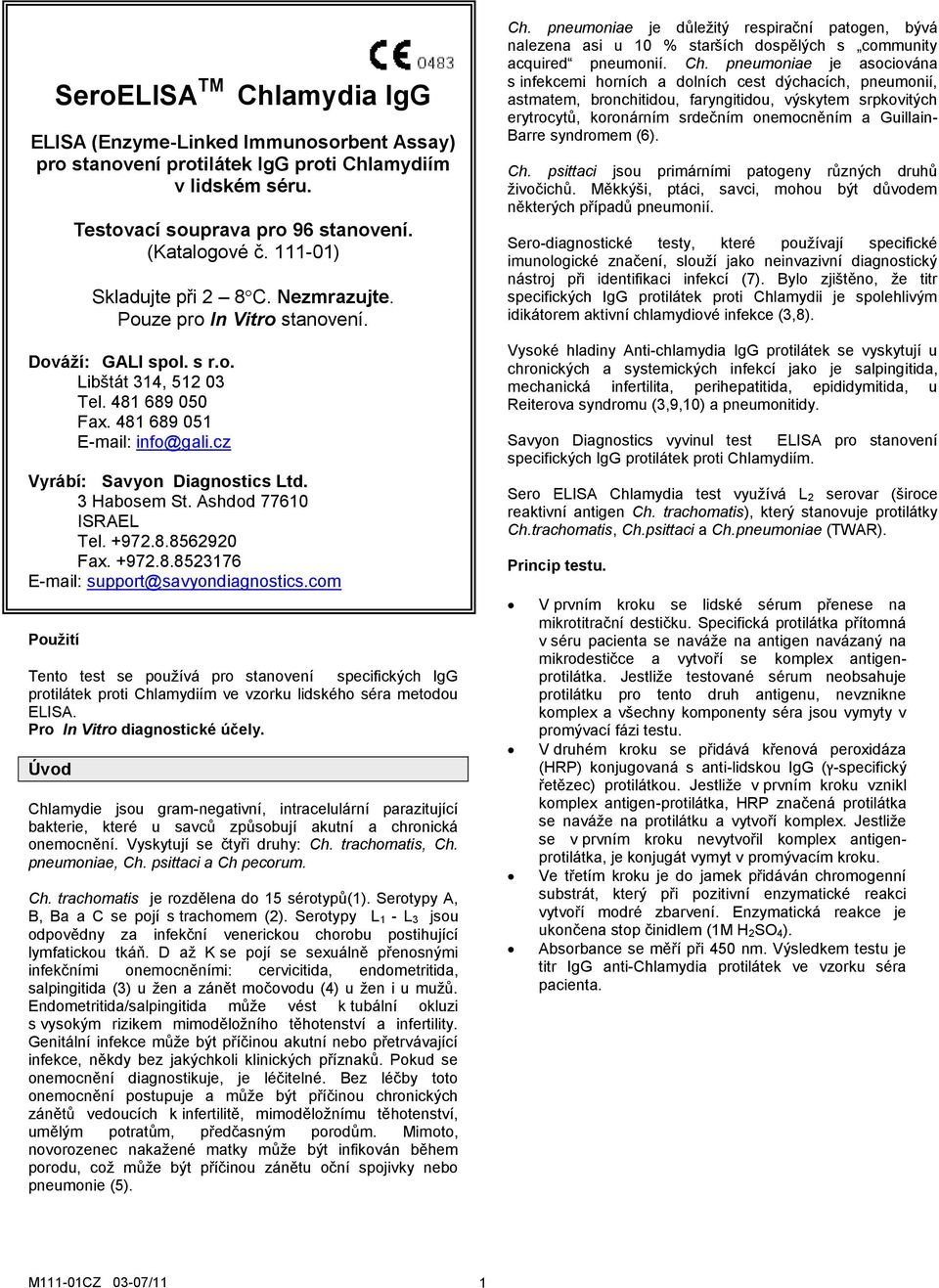 cz Vyrábí: Savyon Diagnostics Ltd. 3 Habosem St. Ashdod 77610 ISRAEL Tel. +972.8.8562920 Fax. +972.8.8523176 E-mail: support@savyondiagnostics.