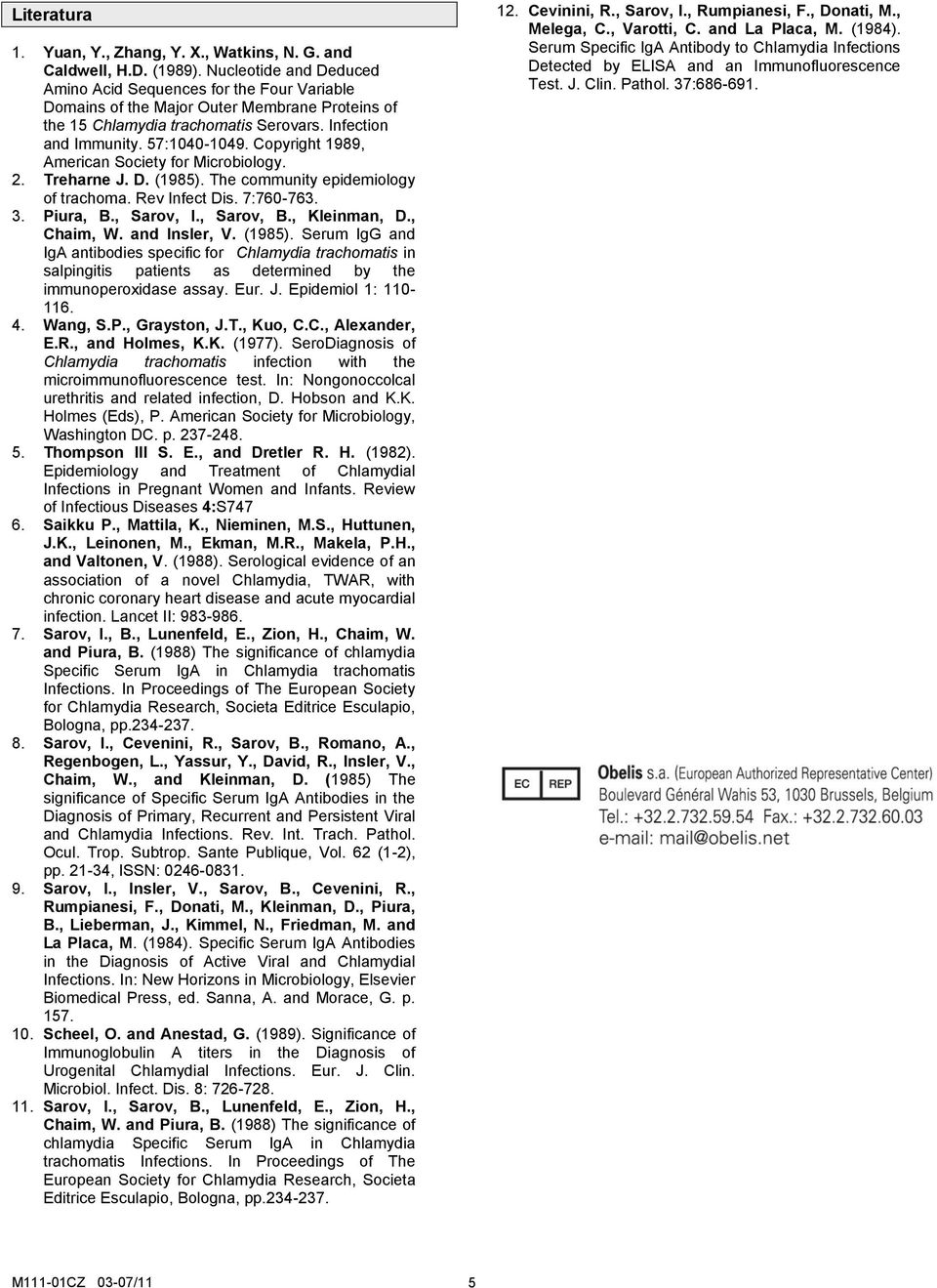 Copyright 1989, American Society for Microbiology. 2. Treharne J. D. (1985). The community epidemiology of trachoma. Rev Infect Dis. 7:760-763. 3. Piura, B., Sarov, I., Sarov, B., Kleinman, D.