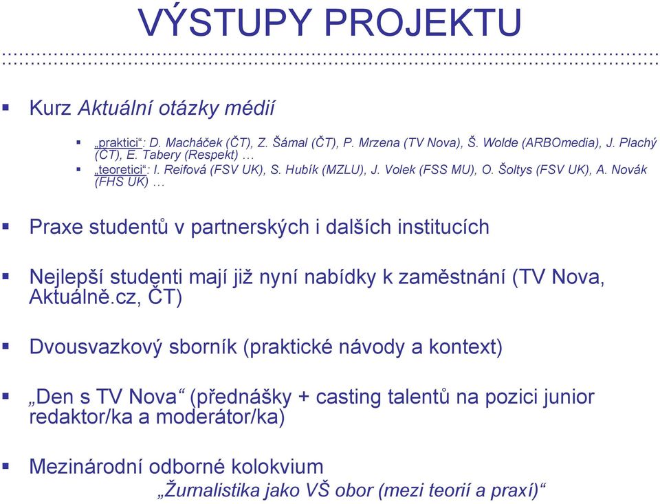 Šoltys (FSV UK), A. Novák (FHS UK) Praxe studentů v partnerských i dalších institucích Nejlepší studenti mají již nyní nabídky k zaměstnání (TV Nova, Aktuálně.