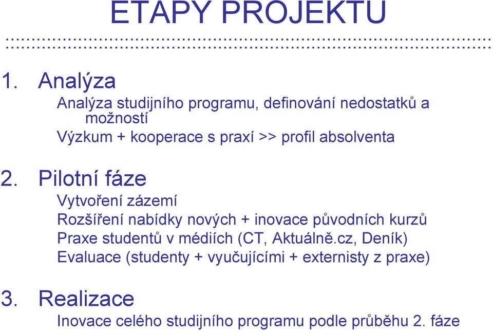 Pilotní fáze Vytvoření zázemí Rozšíření nabídky nových + inovace původních kurzů Praxe studentů tů v médiích (CT, Aktuálně.