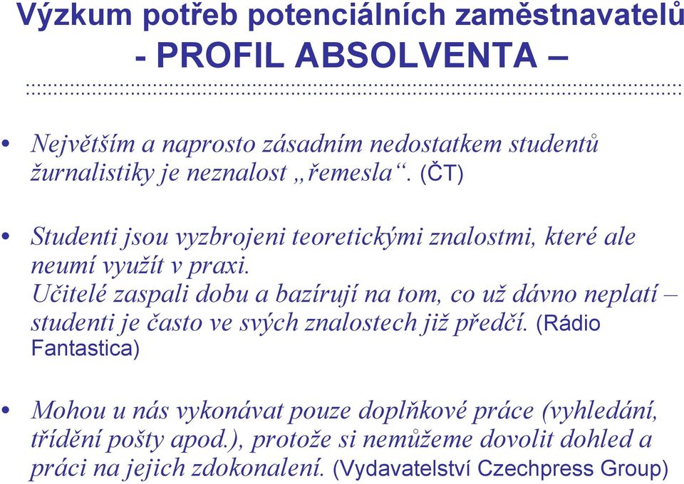 žurnalistiky je neznalost řemesla. (ČT) Studenti jsou vyzbrojeni teoretickými znalostmi, které ale neumí využít v praxi.