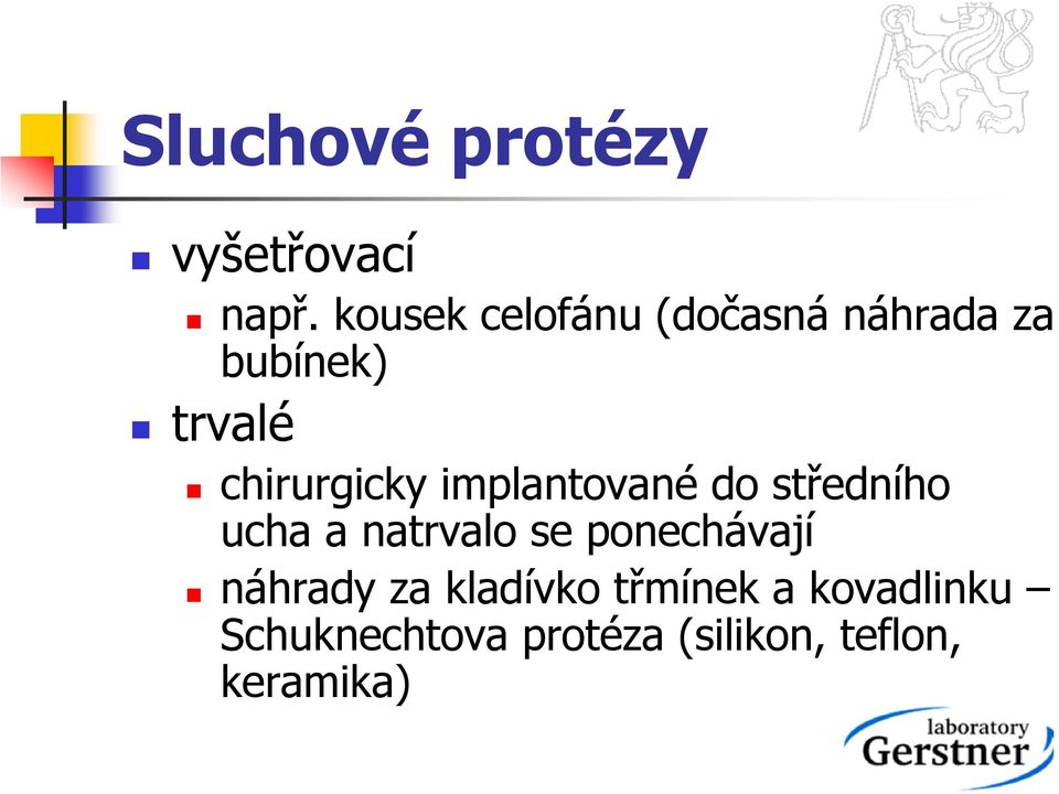 chirurgicky implantované do středního ucha a natrvalo se