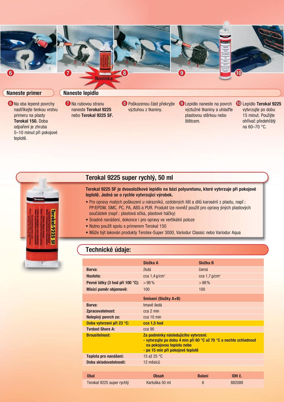 Lepidlo Terokal 9225 vytvrzujte po dobu 15 minut. Použijte ohřívač předehřátý na 60 70 C.