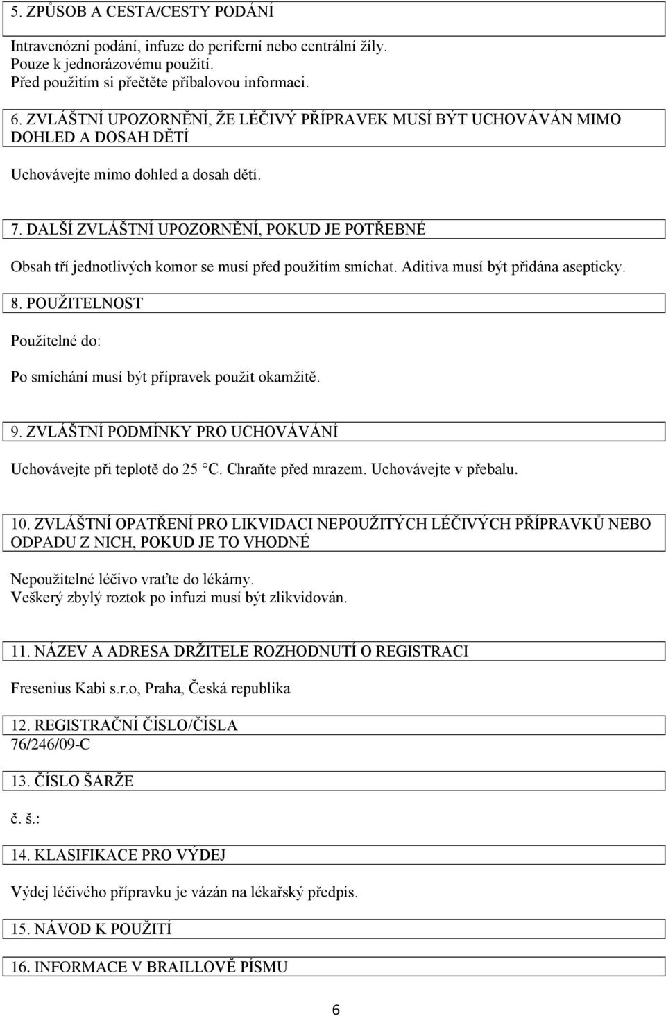 DALŠÍ ZVLÁŠTNÍ UPOZORNĚNÍ, POKUD JE POTŘEBNÉ Obsah tří jednotlivých komor se musí před použitím smíchat. Aditiva musí být přidána asepticky. 8.