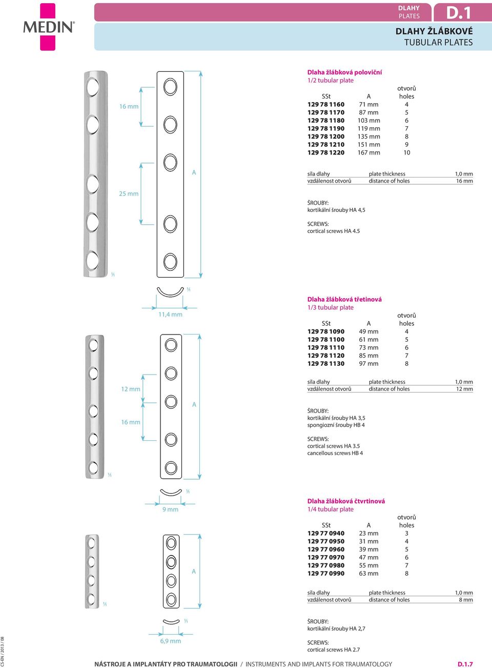 9 129 78 1220 167 mm 10 síla dlahy plate thickness 1,0 mm vzdálenost distance of holes 25 mm kortikální šrouby H 4,5 cortical screws H 4.