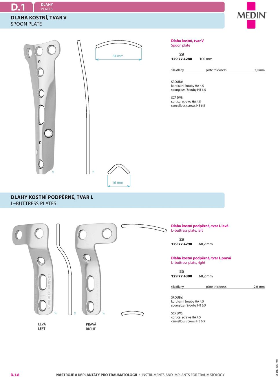 5 Dlahy kostní podpěrné, tvar L L Buttress Dlaha kostní podpěrná, tvar L levá L buttress plate, left SSt 129 77 4290 68,2 mm Dlaha kostní podpěrná,