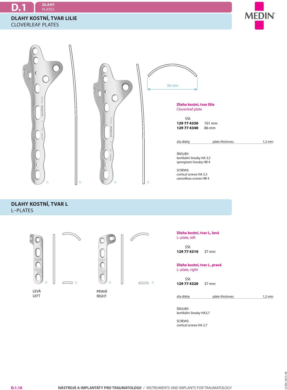 5 cancellous screws HB 4 Dlahy kostní, tvar L L plates Dlaha kostní, tvar L, levá L plate, left SSt 129 77 4310 37 mm Dlaha kostní,