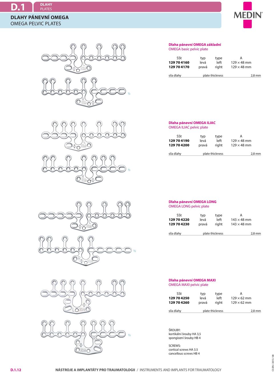 OMEG LONG OMEG LONG pelvic plate SSt typ type 129 70 4220 levá left 143 48 mm 129 70 4230 pravá right 143 48 mm síla dlahy plate thickness 2,8 mm 1/2 Dlaha pánevní OMEG MxI OMEG MXI pelvic plate SSt