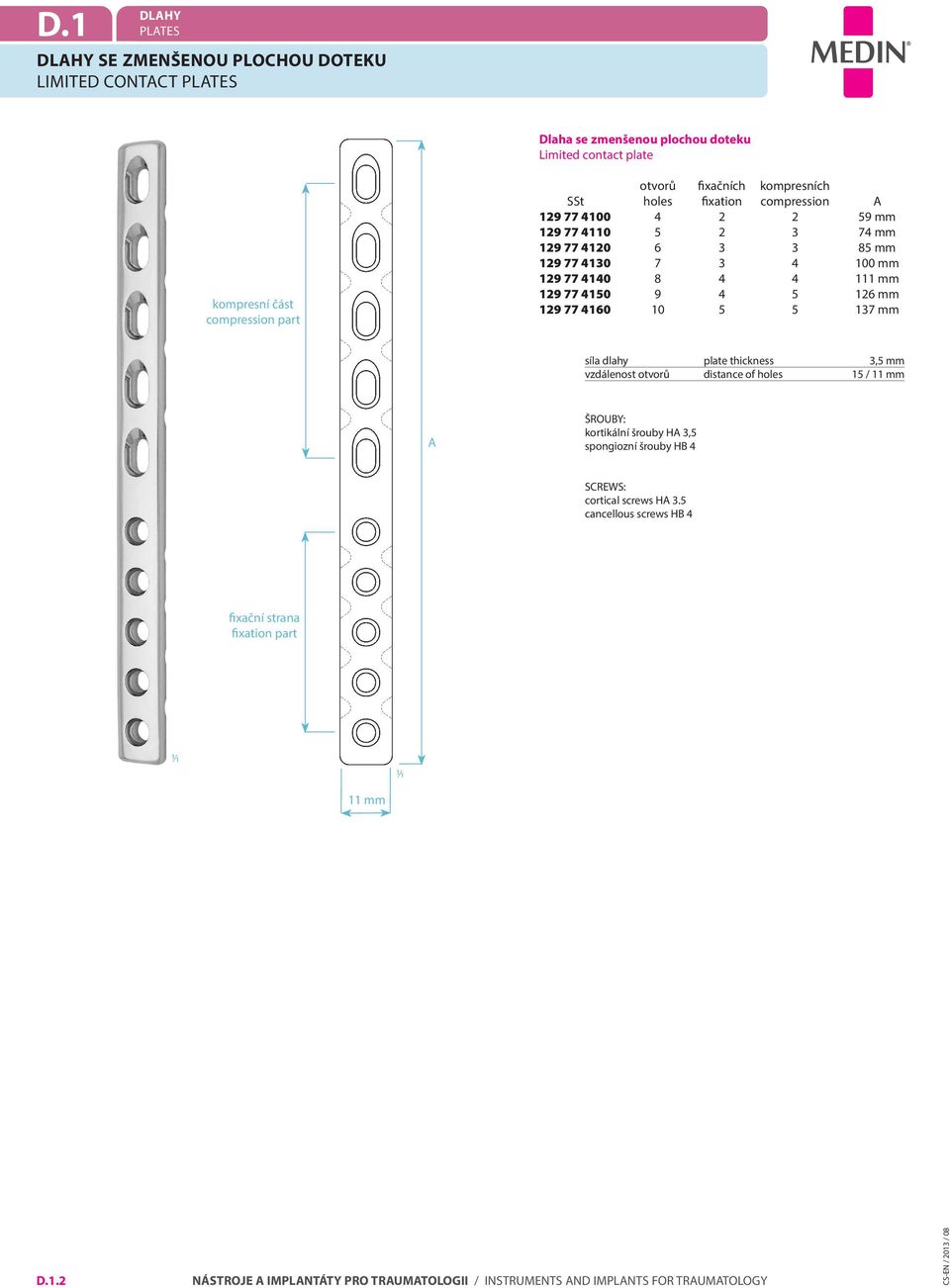 3 4 100 mm 129 77 4140 8 4 4 111 mm 129 77 4150 9 4 5 126 mm 129 77 4160 10 5 5 137 mm síla dlahy plate thickness 3,5 mm vzdálenost distance of