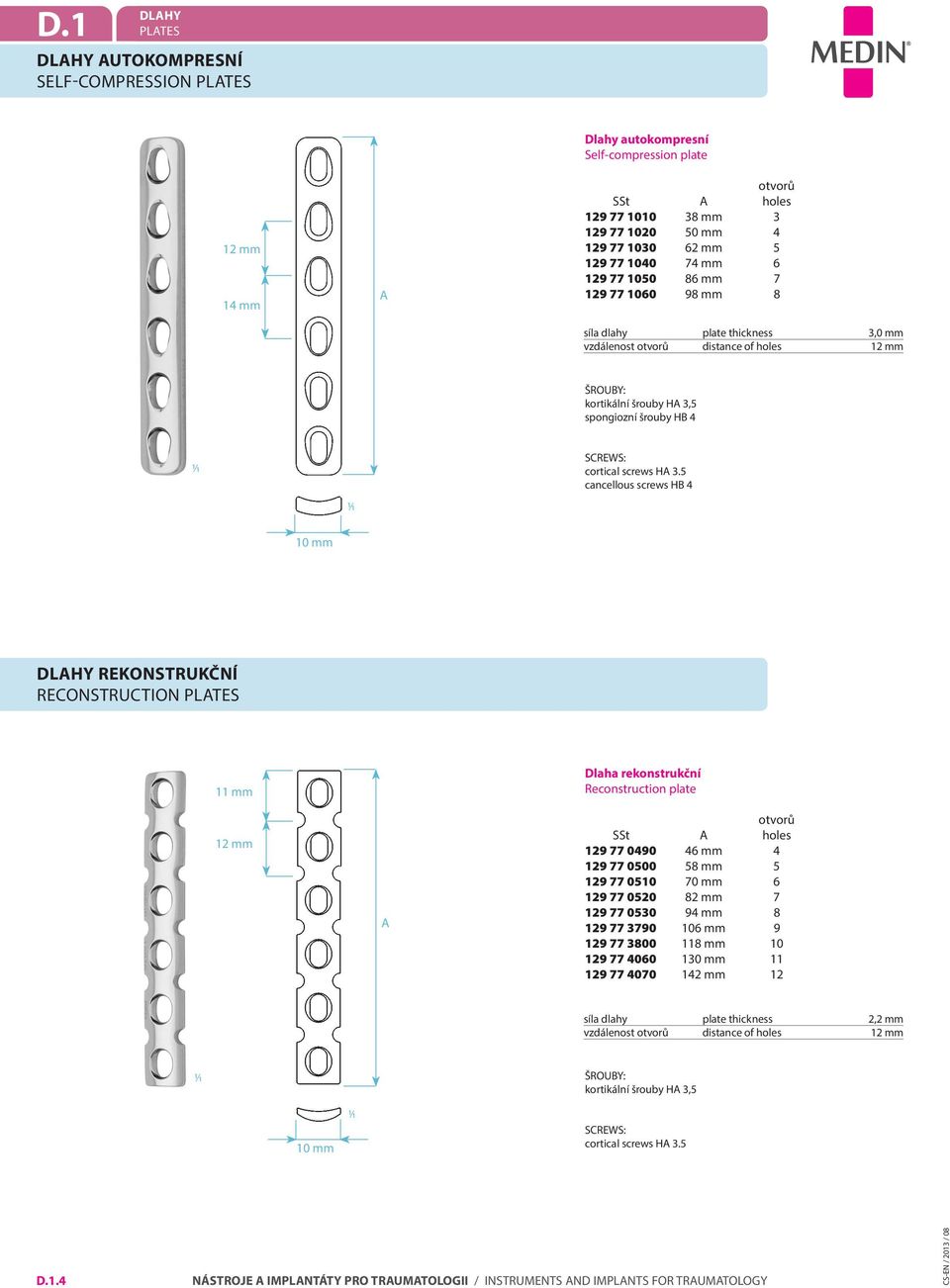 5 cancellous screws HB 4 10 mm Dlahy rekonstrukční Reconstruction 11 mm 12 mm Dlaha rekonstrukční Reconstruction plate SSt holes 129 77 0490 46 mm 4 129 77 0500 58 mm 5 129 77 0510 70 mm 6 129 77