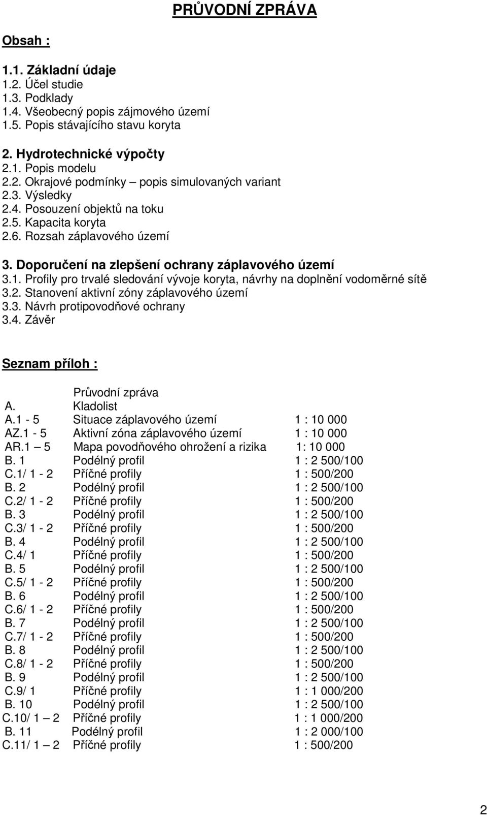 Profily pro trvalé sledování vývoje koryta, návrhy na doplnění vodoměrné sítě 3.2. Stanovení aktivní zóny záplavového území 3.3. Návrh protipovodňové ochrany 3.4.