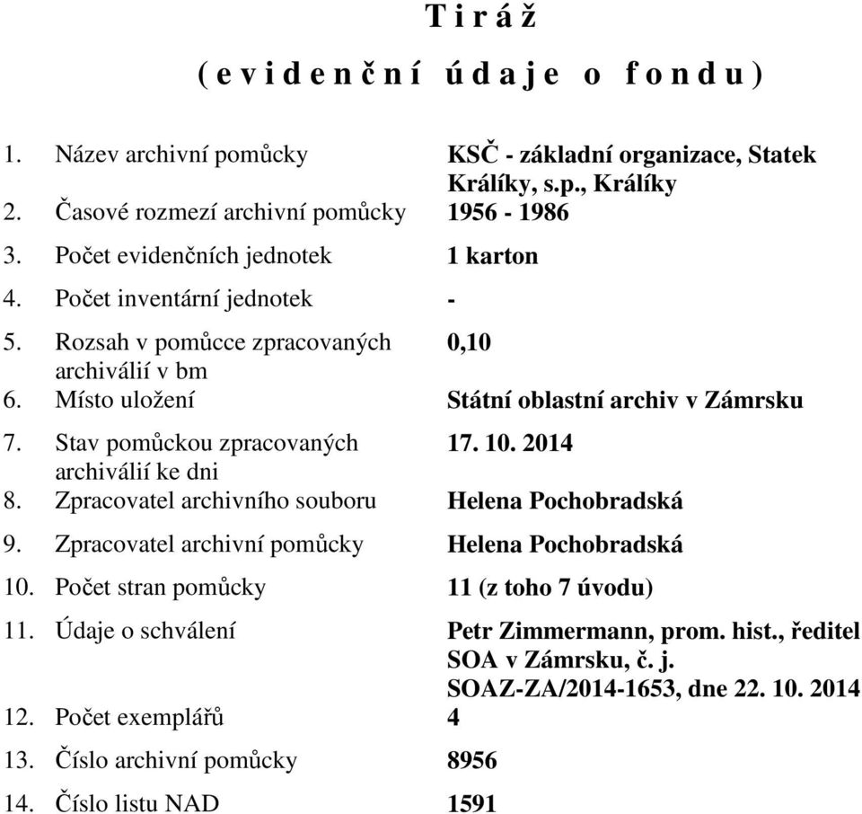 Stav pomůckou zpracovaných 17. 10. 2014 archiválií ke dni 8. Zpracovatel archivního souboru Helena Pochobradská 9. Zpracovatel archivní pomůcky Helena Pochobradská 10.