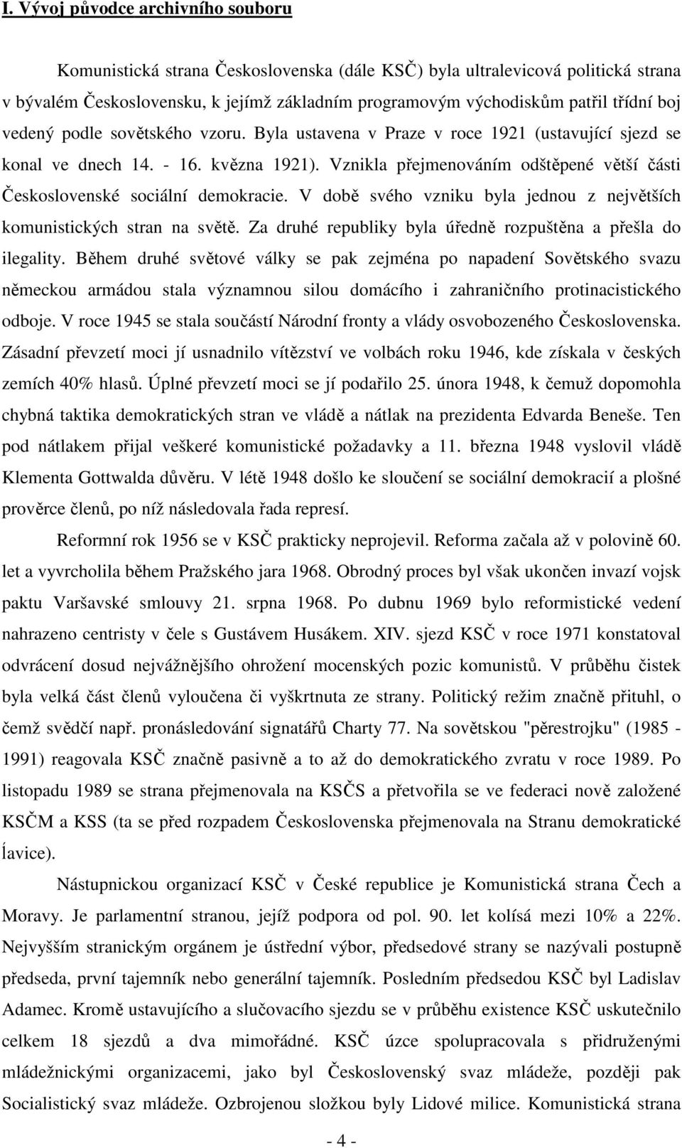 Vznikla přejmenováním odštěpené větší části Československé sociální demokracie. V době svého vzniku byla jednou z největších komunistických stran na světě.