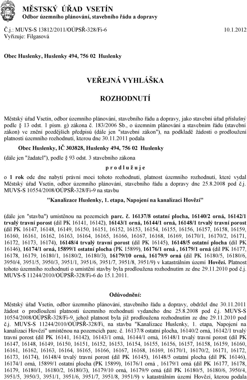 dopravy, jako stavební úřad příslušný podle 13 odst. 1 písm. g) zákona č. 183/2006 Sb.