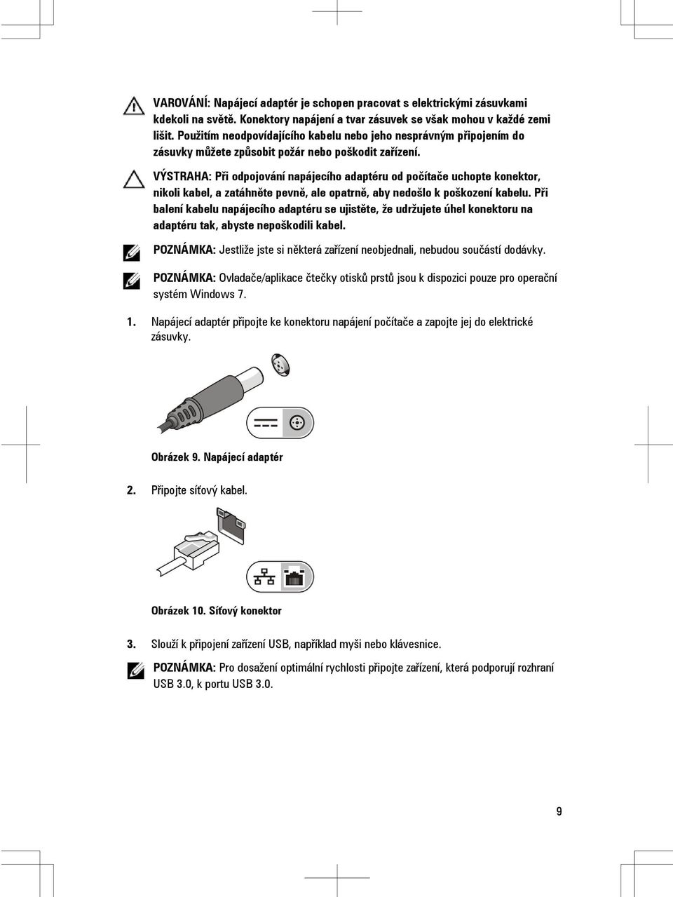 VÝSTRAHA: Při odpojování napájecího adaptéru od počítače uchopte konektor, nikoli kabel, a zatáhněte pevně, ale opatrně, aby nedošlo k poškození kabelu.