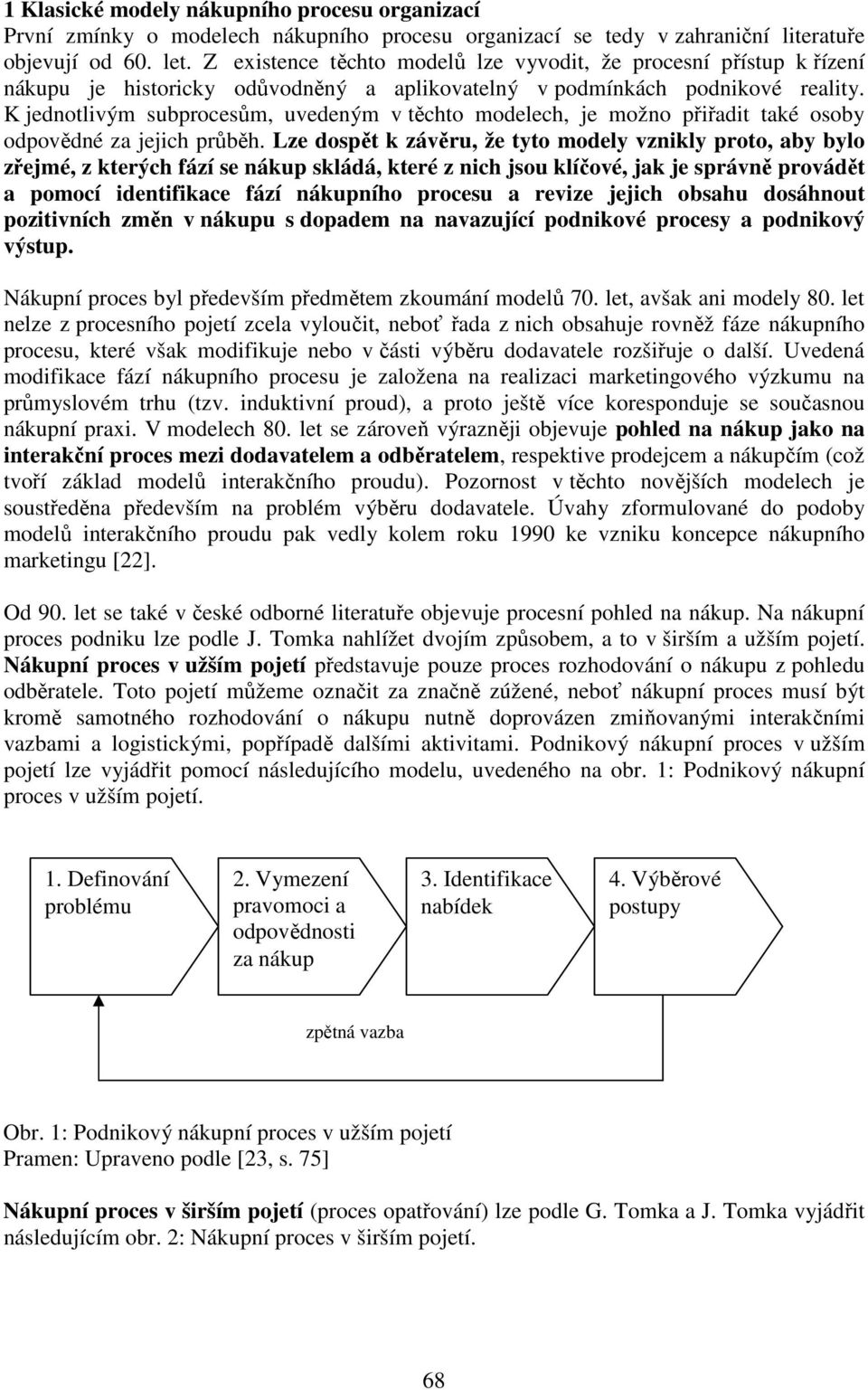 K jednotlivým subprocesům, uvedeným v těchto modelech, je možno přiřadit také osoby odpovědné za jejich průběh.