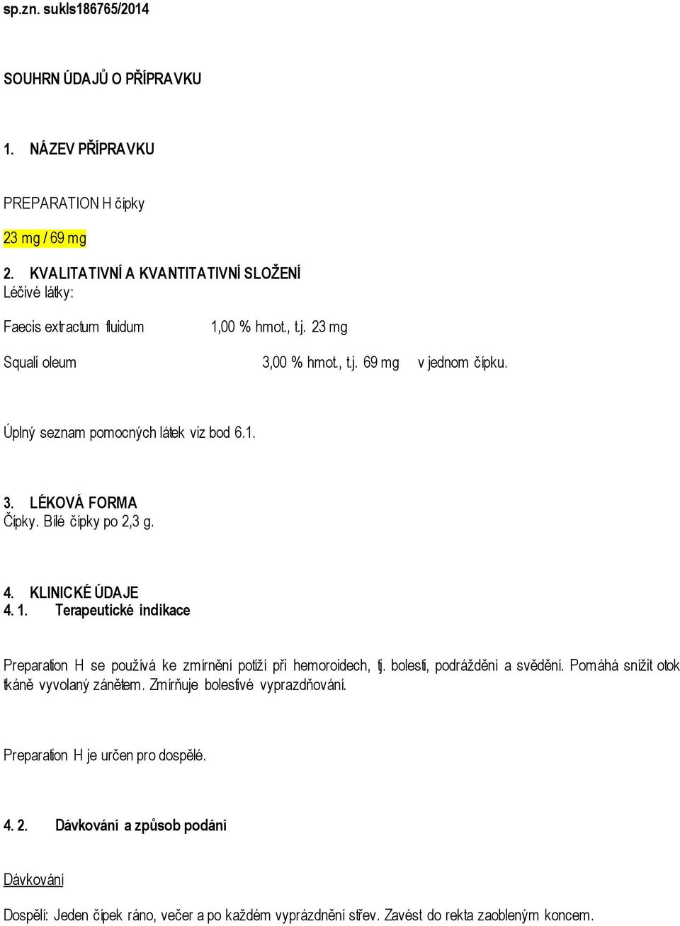 Úplný seznam pomocných látek viz bod 6.1. 3. LÉKOVÁ FORMA Čípky. Bílé čípky po 2,3 g. 4. KLINICKÉ ÚDAJE 4. 1.