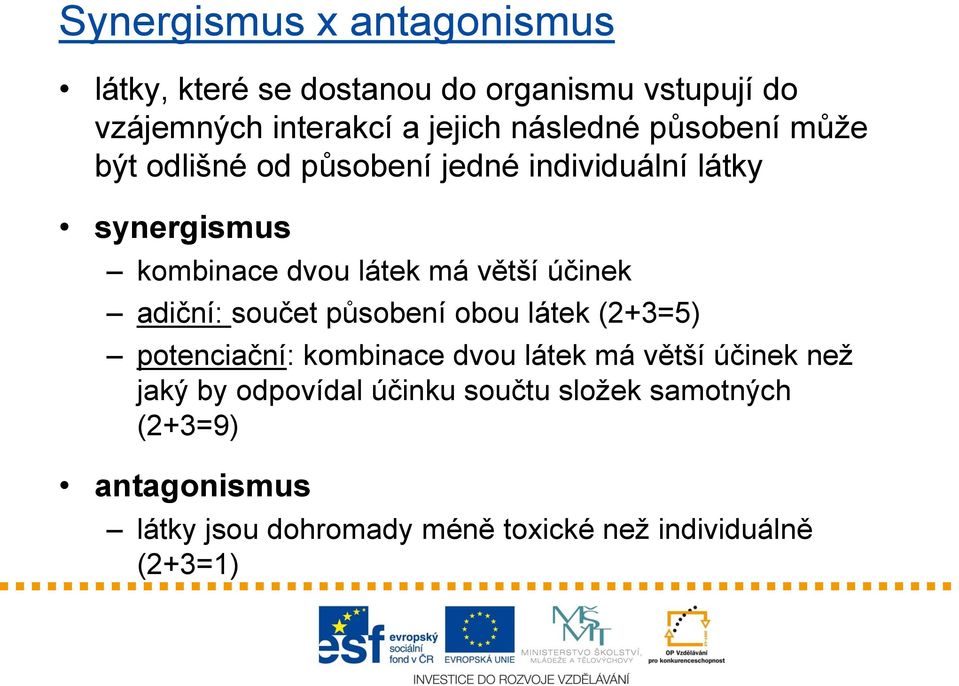 účinek adiční: součet působení obou látek (2+3=5) potenciační: kombinace dvou látek má větší účinek než jaký by