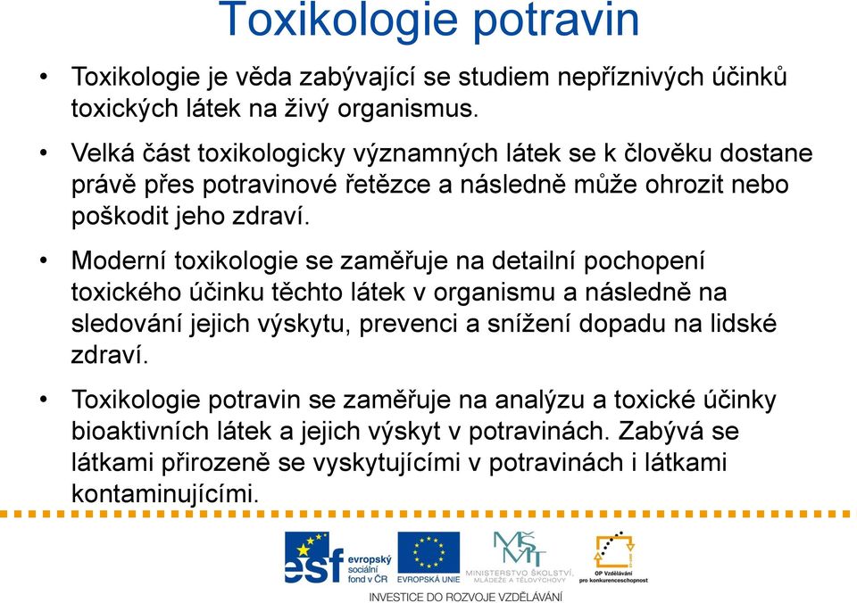 Moderní toxikologie se zaměřuje na detailní pochopení toxického účinku těchto látek v organismu a následně na sledování jejich výskytu, prevenci a snížení