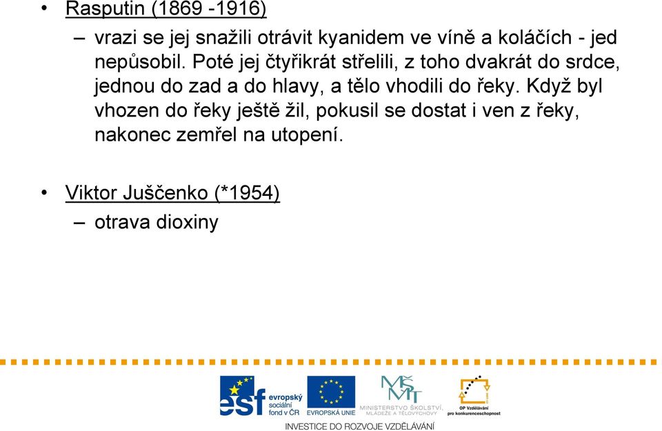 Poté jej čtyřikrát střelili, z toho dvakrát do srdce, jednou do zad a do hlavy, a