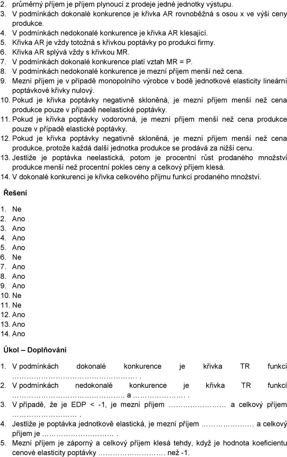 V podmínkách dokonalé konkurence platí vztah MR = P. 8. V podmínkách nedokonalé konkurence je mezní příjem menší než cena. 9.