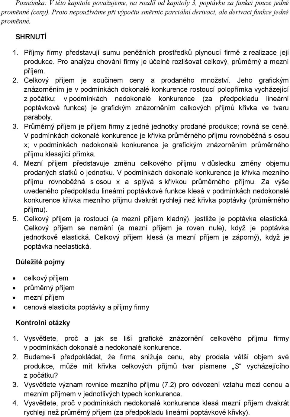 Pro analýzu chování firmy je účelné rozlišovat celkový, průměrný a mezní příjem. 2. Celkový příjem je součinem ceny a prodaného množství.