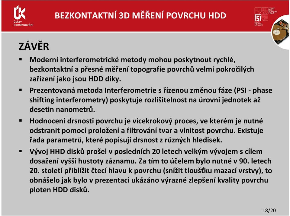 Hodnocení drsnosti povrchu je vícekrokový proces, ve kterém je nutné odstranit pomocí proložení a filtrování tvar a vlnitost povrchu.