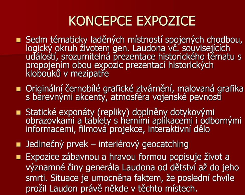 malovaná grafika s barevnými akcenty, atmosféra vojenské pevnosti Statické exponáty (repliky) doplněny dotykovými obrazovkami a tablety s herními aplikacemi i odbornými informacemi,