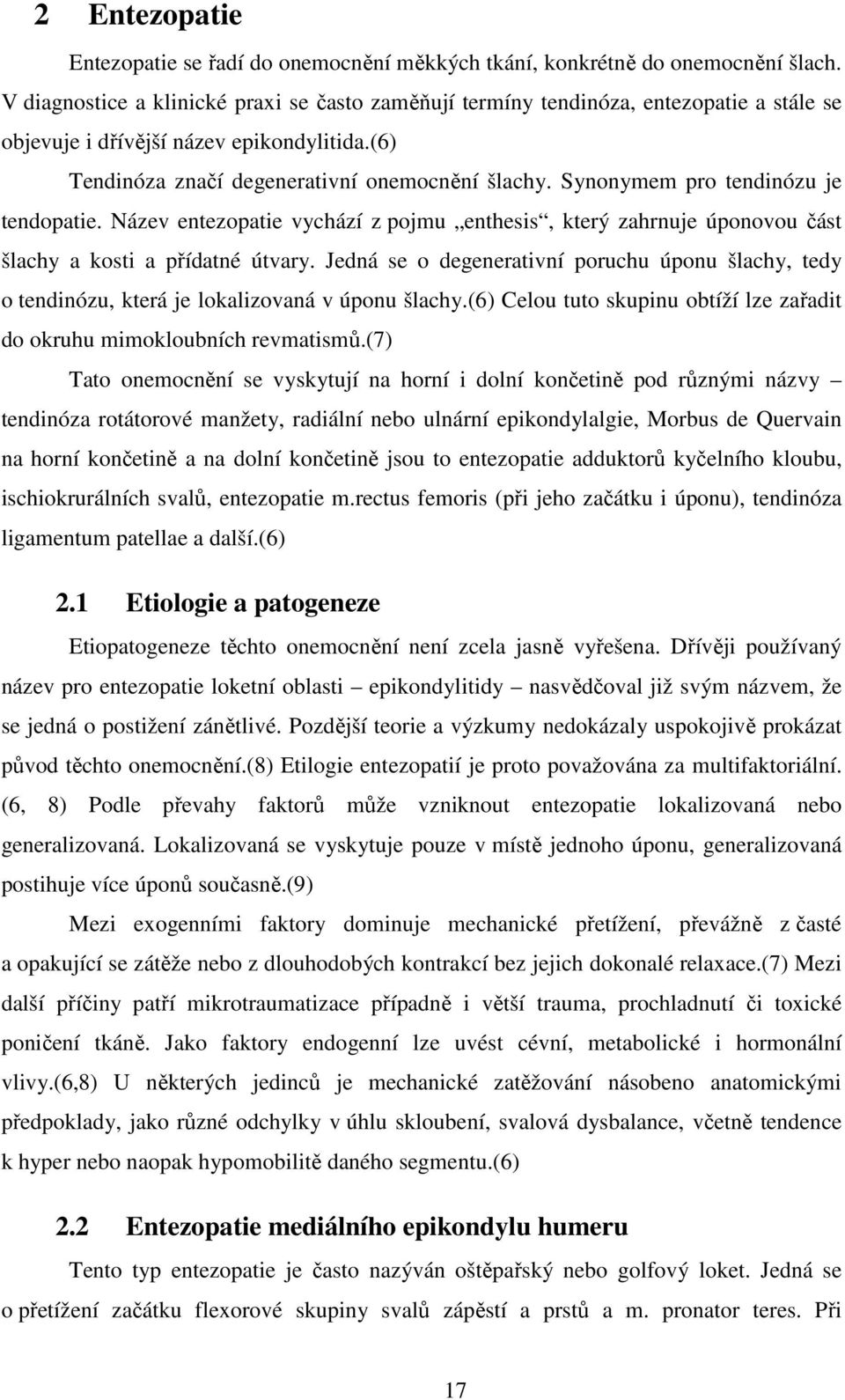 Synonymem pro tendinózu je tendopatie. Název entezopatie vychází z pojmu enthesis, který zahrnuje úponovou část šlachy a kosti a přídatné útvary.