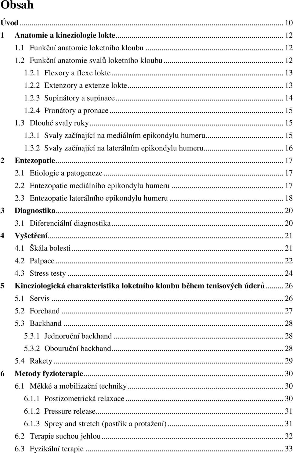 .. 16 2 Entezopatie... 17 2.1 Etiologie a patogeneze... 17 2.2 Entezopatie mediálního epikondylu humeru... 17 2.3 Entezopatie laterálního epikondylu humeru... 18 3 Diagnostika... 20 3.