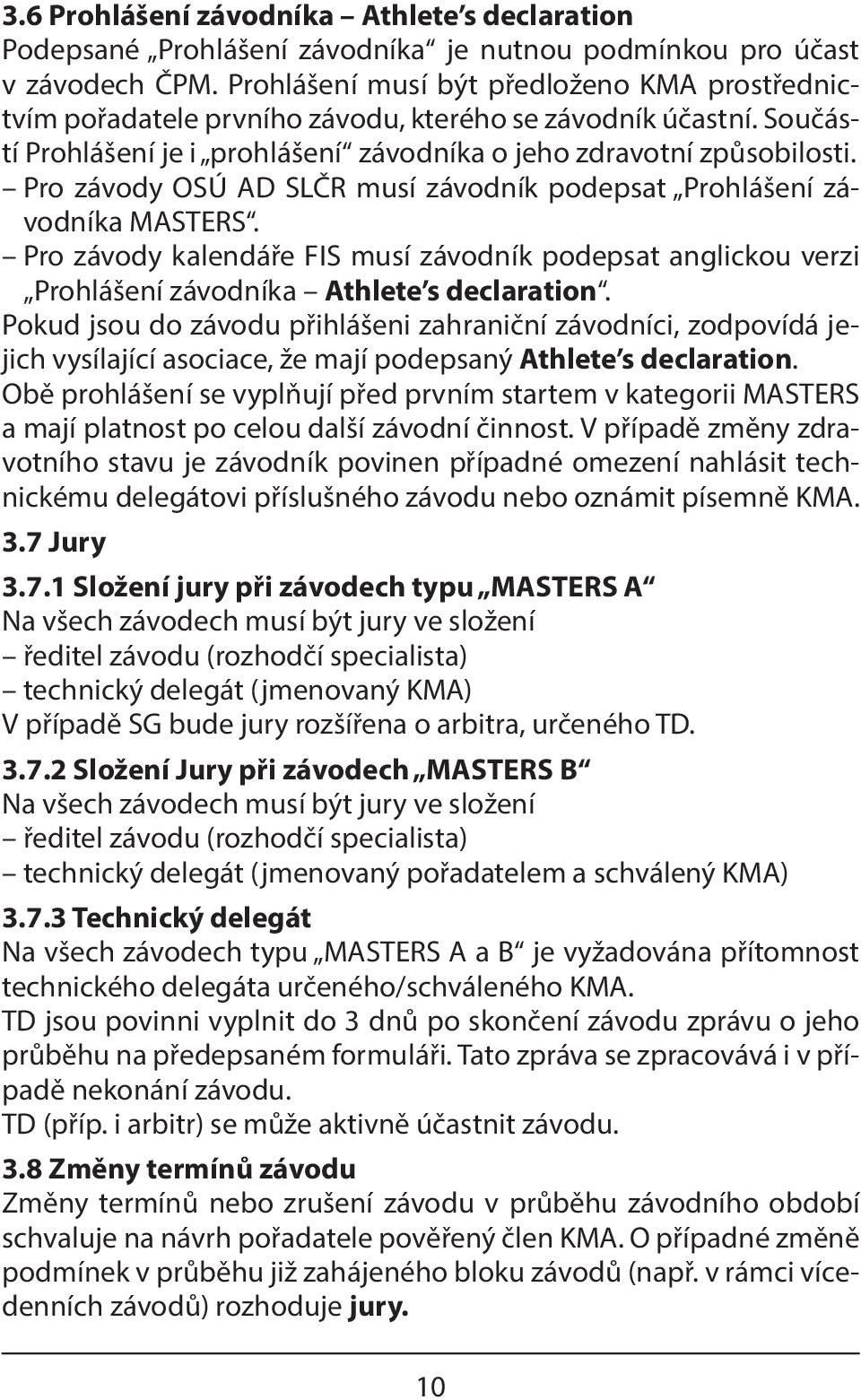 Pro závody OSÚ AD SLČR musí závodník podepsat Prohlášení závodníka MASTERS. Pro závody kalendáře FIS musí závodník podepsat anglickou verzi Prohlášení závodníka Athlete s declaration.