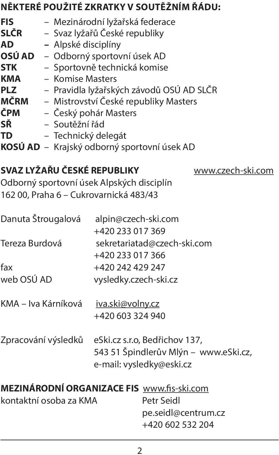 AD SVAZ LYŽAŘU ČESKÉ REPUBLIKY Odborný sportovní úsek Alpských disciplín 162 00, Praha 6 Cukrovarnická 483/43 www.czech-ski.com Danuta Štrougalová alpin@czech-ski.