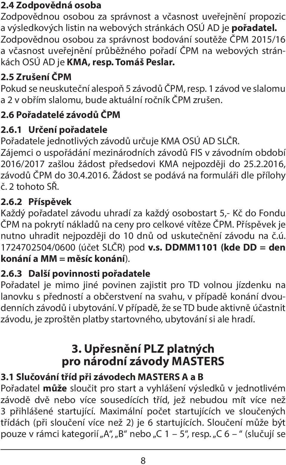 1 závod ve slalomu a 2 v obřím slalomu, bude aktuální ročník ČPM zrušen. 2.6 Pořadatelé závodů ČPM 2.6.1 Určení pořadatele Pořadatele jednotlivých závodů určuje KMA OSÚ AD SLČR.