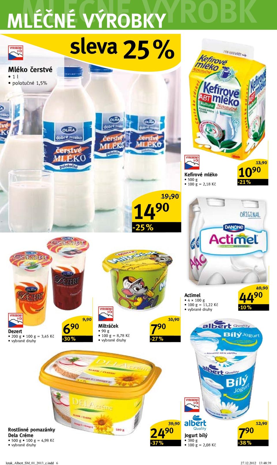 10,90/ Actimel 4 100 g = 11,22 Kč -10 % 49,90/ 44 90 rostlinné pomazánky dela Créme 500 g = 4,98 Kč 24