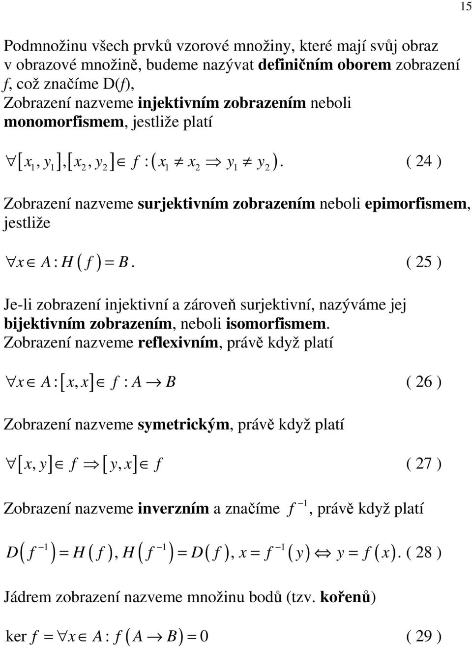 ( 5 ) Je-li zobrazení injektivní a zároveň surjektivní, nazýváme jej bijektivním zobrazením, neboli isomorfismem.