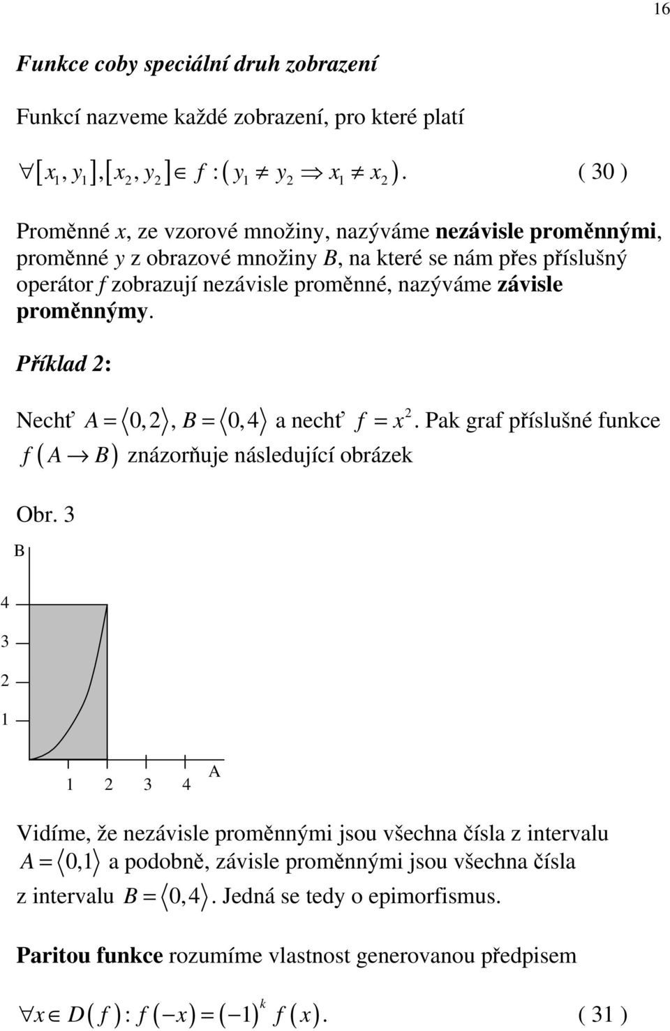 proměnné, nazýváme závisle proměnnýmy. Příklad : Nechť A 0,, B 0,4 a nechť f ( A B) znázorňuje následující obrázek Obr. 3 B f.